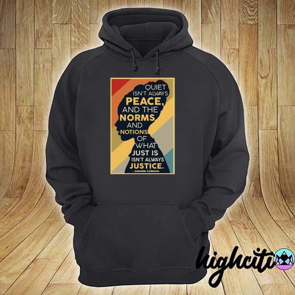 Official Quiet Isn't Always Peace And The Norms And Notions Of What Just Is Isn't Always Justice Amanda Gorman Vintage Shirt hoodie