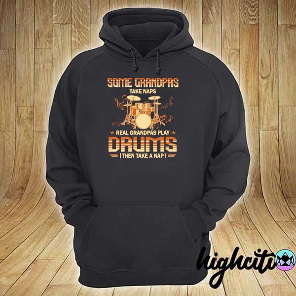 Official Some Grandpas Take Naps Real Grandpas Play Drums Then Take A Nap Shirt hoodie