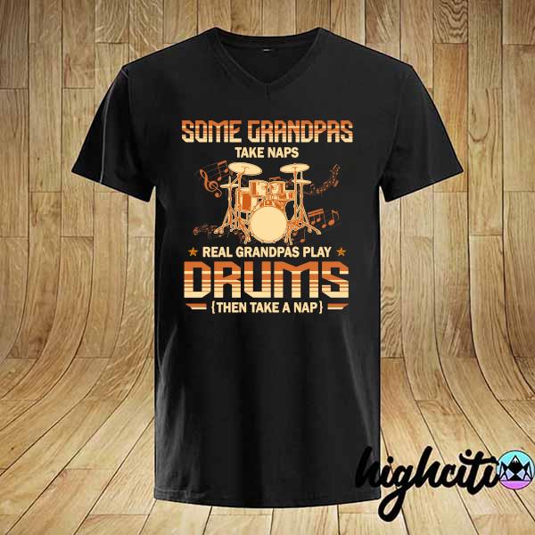 Official Some Grandpas Take Naps Real Grandpas Play Drums Then Take A Nap Shirt