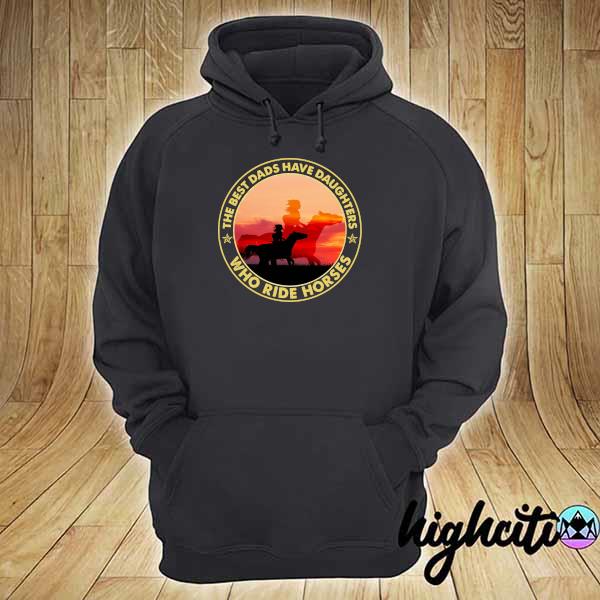 Official the best dads have daughters who ride horses hoodie