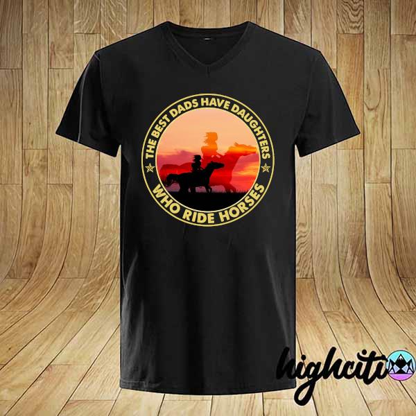 Official the best dads have daughters who ride horses shirt