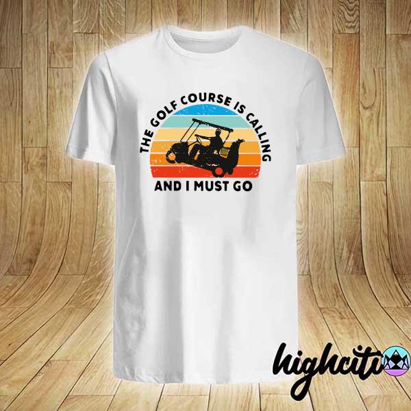 Official the golf course is calling and i must go vintage shirt