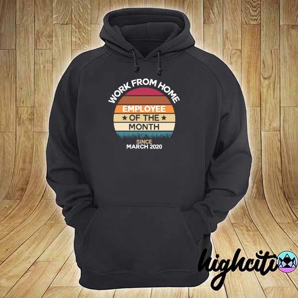 Official work from home employee of the month since march 2020 vintage hoodie