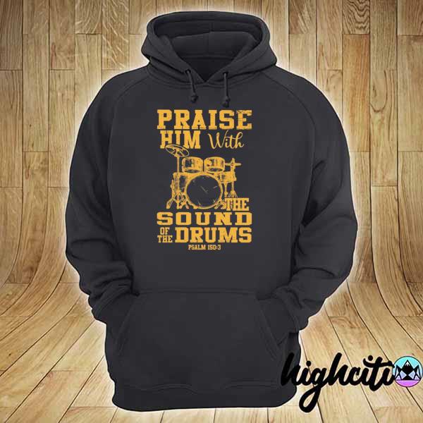 Praise Him With The Sound Of The Drums Psalm 150-3 Shirt hoodie