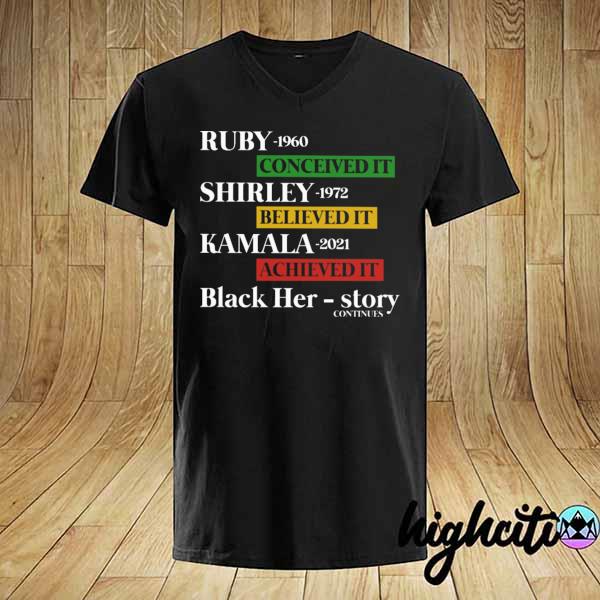 Ruby-1960 Conceive It Shirley-1972 Believed It Kamala-2021 Achieved It Black Her-story Continues Shirt