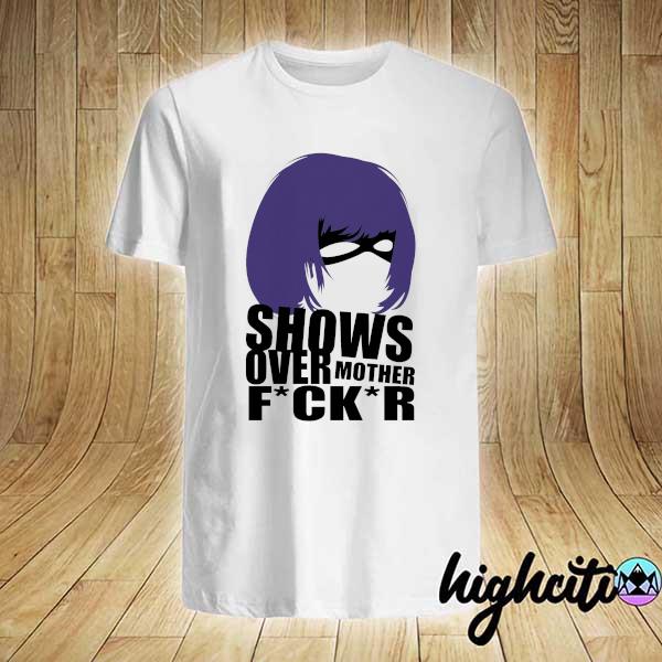 Shows Over Mother Fuck Shirt