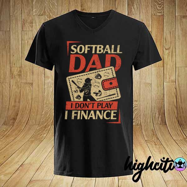 Softball Dad I Don't Play I Finance Shirt