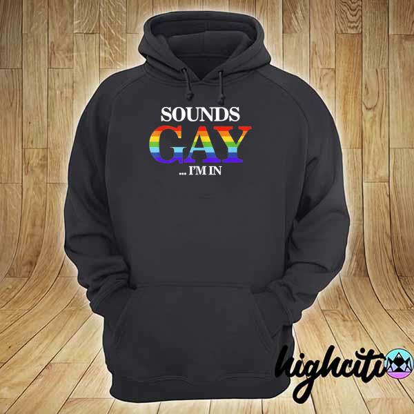 Sounds gay I'm in for LGBT pride tank top hoodie