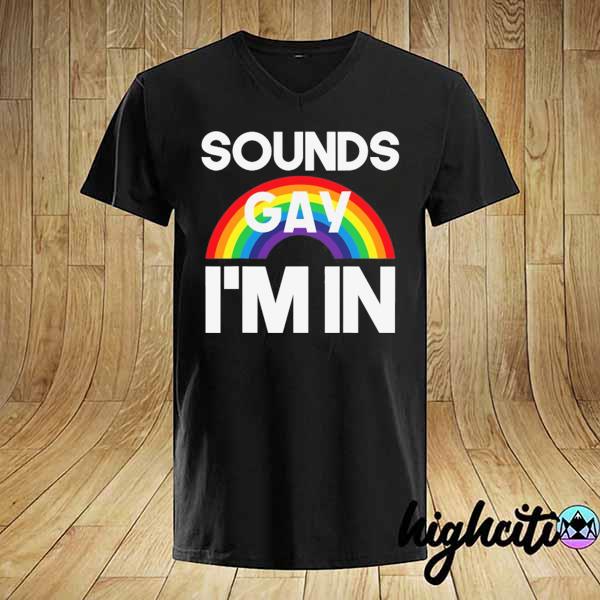 Sounds gay I'm in LGBT pride transgender bisexual shirt