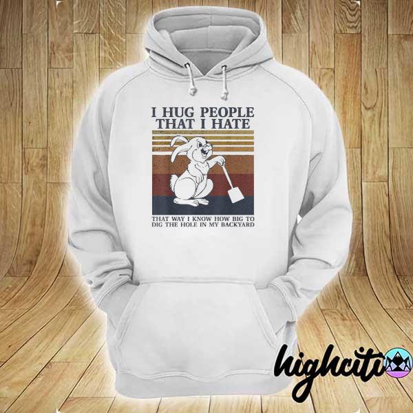 Teeland I hug people that I hate dig the hole my backyard vintage hoodie