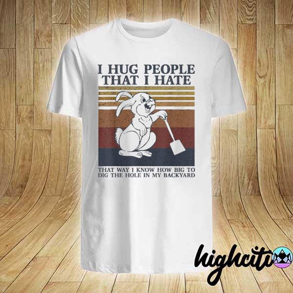 Teeland I hug people that I hate dig the hole my backyard vintage shirt