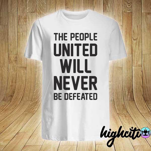 The People United Will Never Be Defeated Shirt