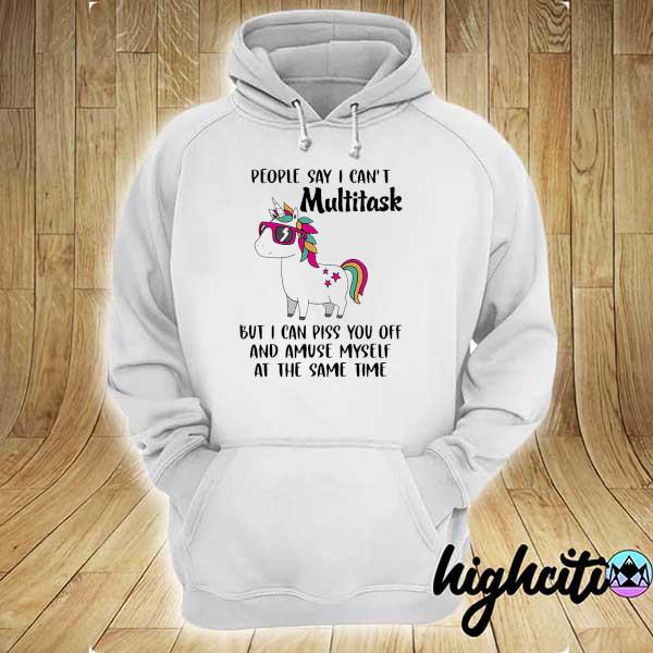 Unicorn People Say I Can't Multitask But I Can Piss You Off And Amuse Myself At The Same Time Shirt hoodie