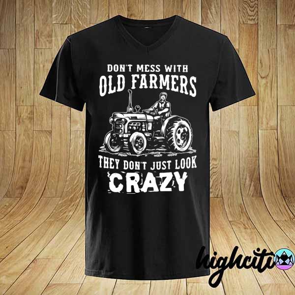 Farmer Don't Mess With Old Farmers They Don't Just Look Crazy Shirt