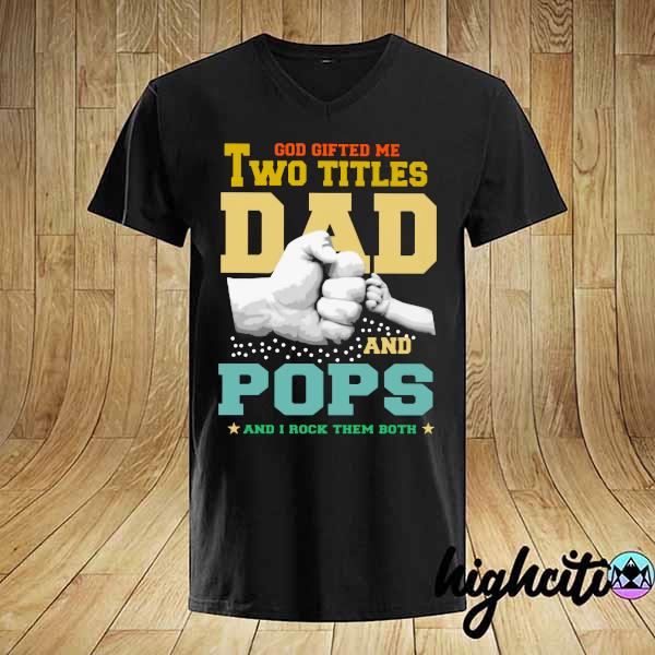 God Gifted Me Two Titles Dad And Pops And I Rock Them Both Vintage Shirt