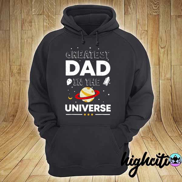 Greatest Dad In The Universe Space Theme Fathers Day Shirt hoodie