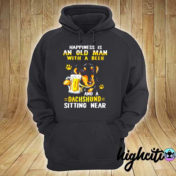 Happiness Is An Old Man With A Beer And Dachshund Sitting Near Shirt hoodie