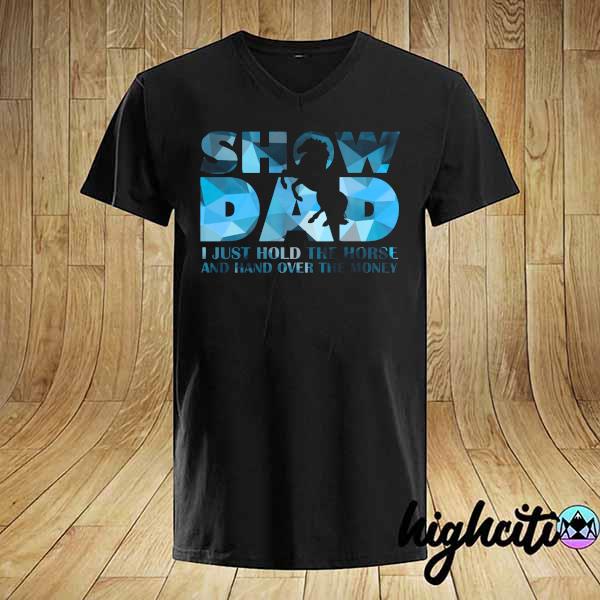 Horse - Show Dad I Just Hold The Horse And Hand Over The Money Shirt