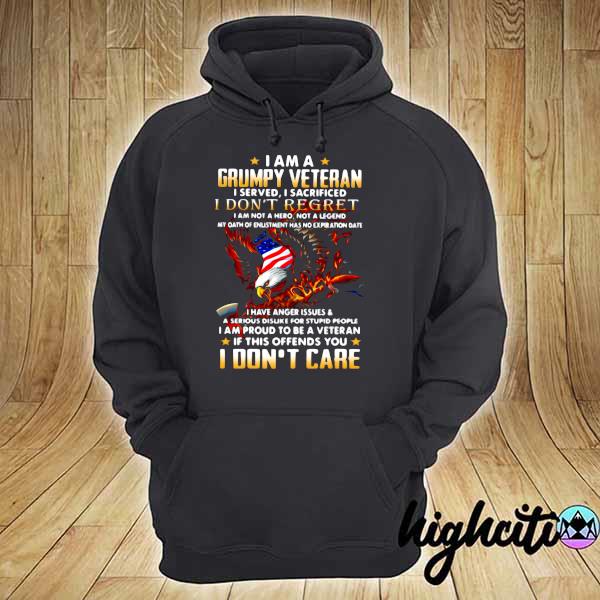 I Am A Grumpy Veteran I Served I Sacrificed I Don't Regret I Don't Regret Shirt hoodie