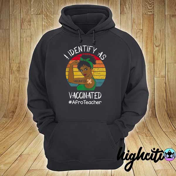 I Identify As Vaccinated - Vaccinated Afro Teacher Vintage Shirt hoodie