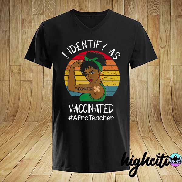 I Identify As Vaccinated - Vaccinated Afro Teacher Vintage Shirt