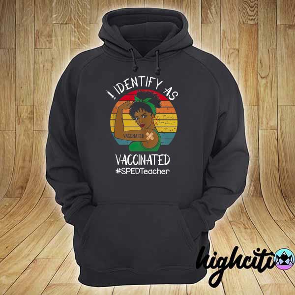 I Identify As Vaccinated - Vaccinated SPED Teacher Vintage Shirt hoodie