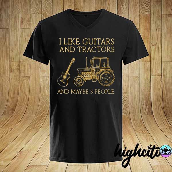 I Like Guitars And Tractors And Maybe 3 People Shirt