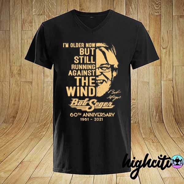 I'm Older Now But Still Running against The Wind Bob Seger 60th anniversary 1961 - 2021 Shirt