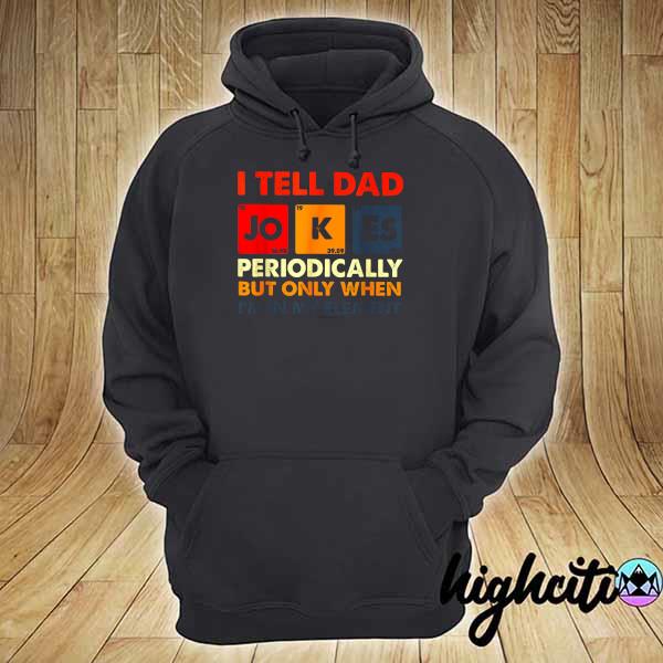 I Tell Dad Jokes Periodically But Only When I'm In My Element Vintage Shirt hoodie