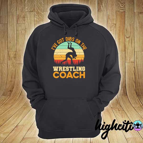 I've Got Dibs On The Wrestling Coach Vintage Shirt hoodie