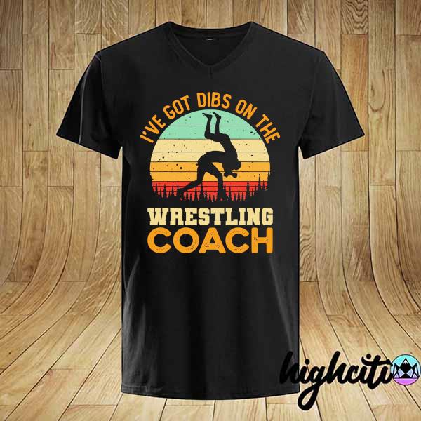 I've Got Dibs On The Wrestling Coach Vintage Shirt