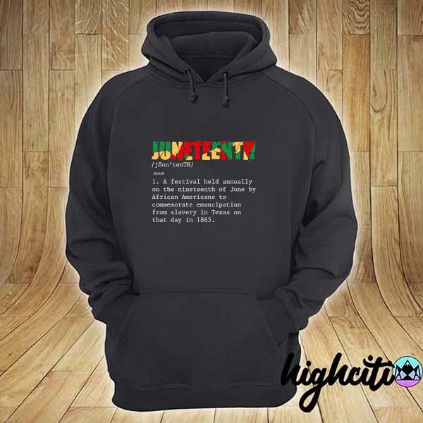 Juneteenth Definition A Festival Held Annually On The Nineteenth Of June By African Americans Shirt hoodie