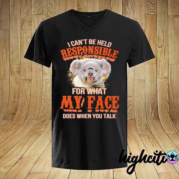 Koala I Can't Be Held Responsible For What My Face Does When You Talk Shirt