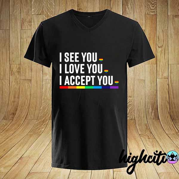 Lgbt I See I Love You I Accept You Shirt