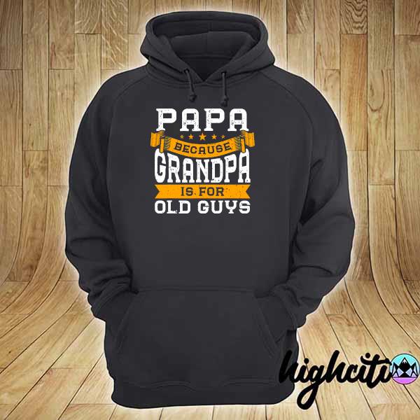 Mens papa because grandpa is for old guys fathers day s hoodie