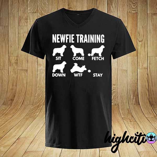 Newfie Training Sit Come Fetch Down WTF Stay Shirt