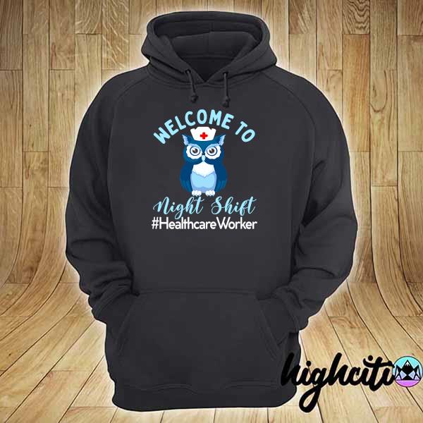 Night Owl Nurses - Welcome To Night Shift - Healthcare Worker Shirt hoodie