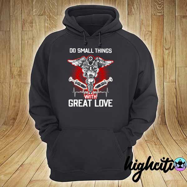 Nurse Do Small Things With Great Love Shirt hoodie