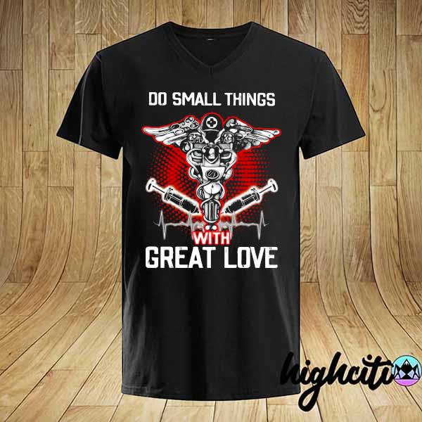 Nurse Do Small Things With Great Love Shirt