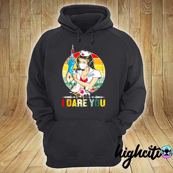 Nurse Girl I Dare You Vintage Flower Shirt hoodie