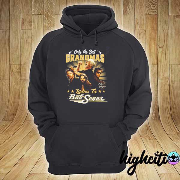 Only The Best Grandmas Listen To Bob Seger Signature Shirt hoodie