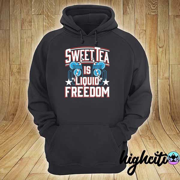 Sweet Tea Is Liquid Freedom Shirt hoodie