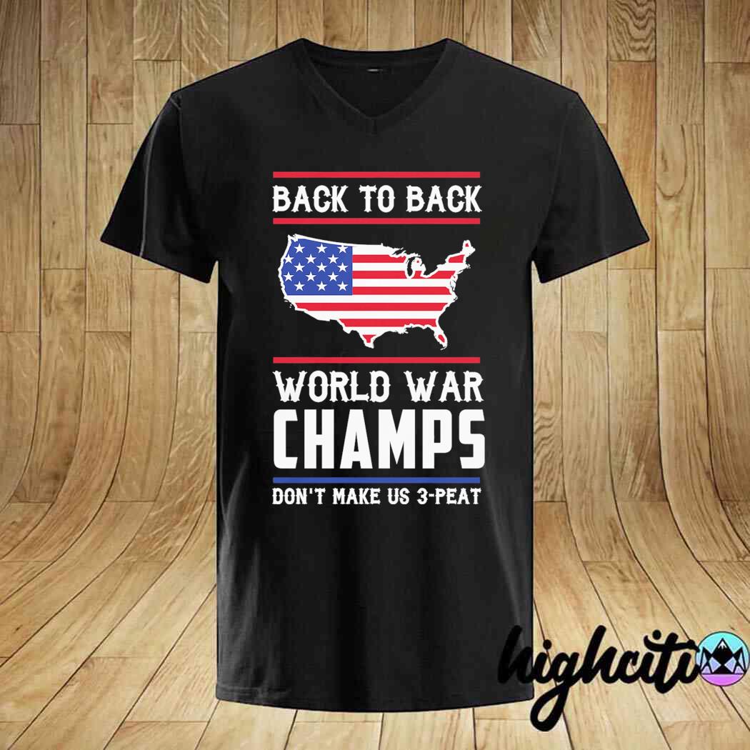 American Back To Back World War Champs Don T Make Us 3 Peat Shirt Hoodie Sweatshirt And Long Sleeve