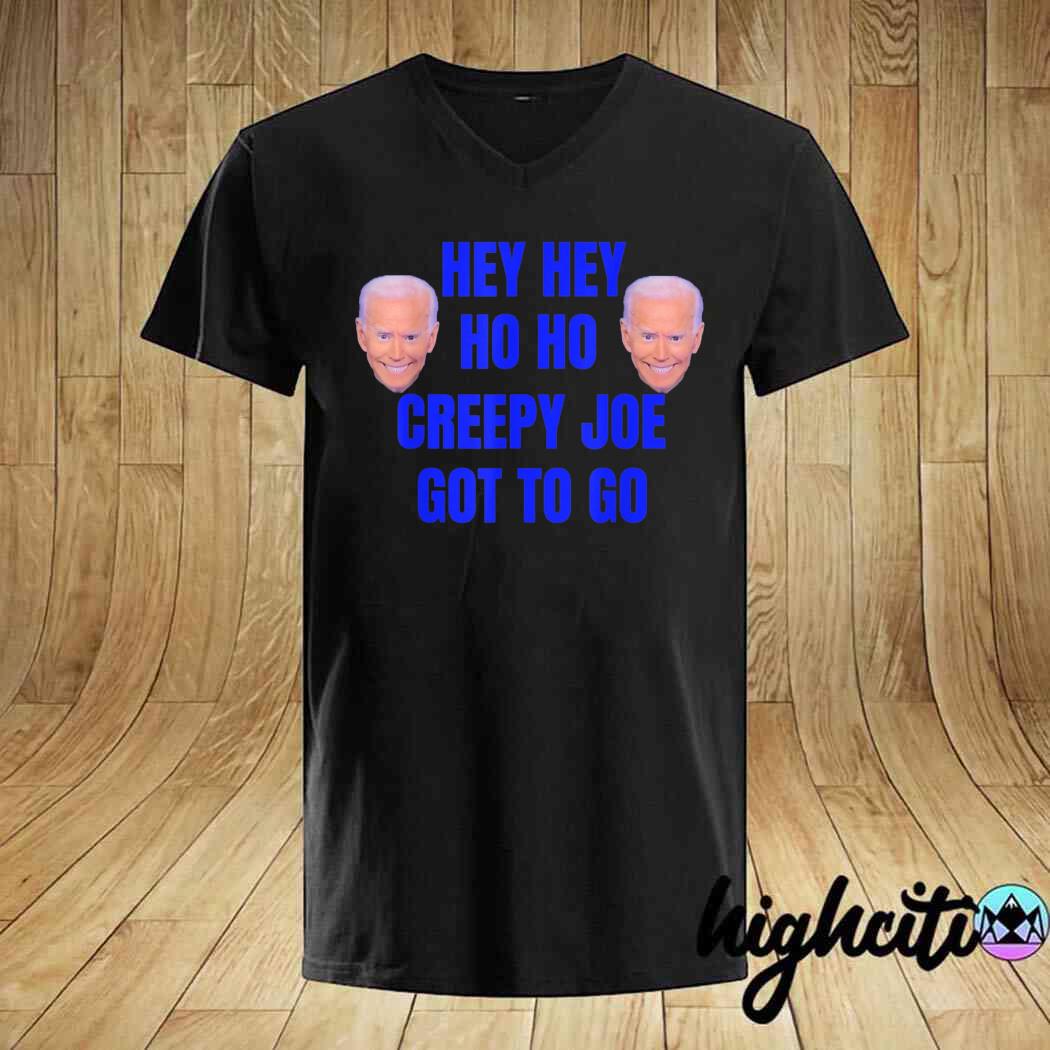 AntI Joe Biden hey hey ho ho creepy Joe got to go shirt