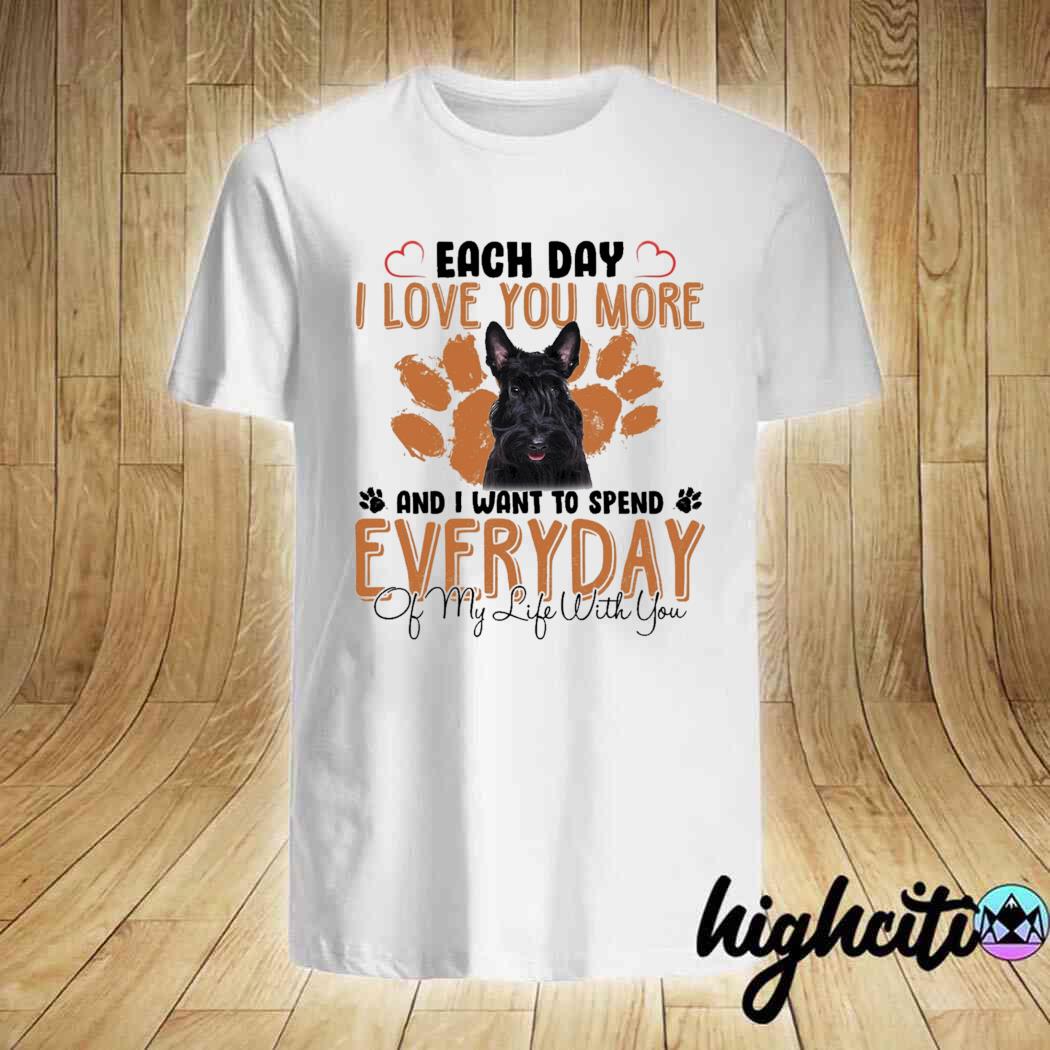 Each Day I Love You More Scottish Terrier And I Want To Spend Everyday Of My Life With You Shirt