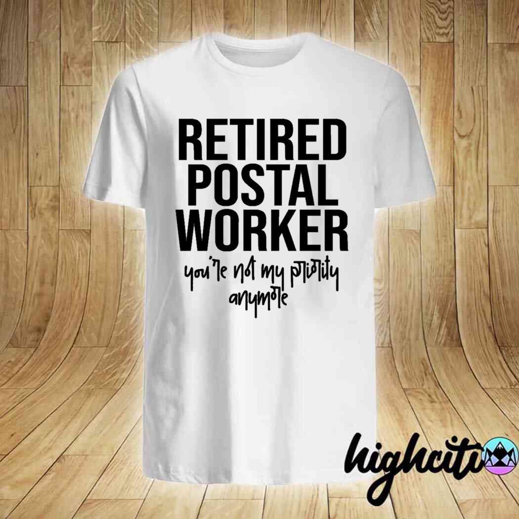 Retired postal worker you're not my priority anymore funny retiredment essential shirt