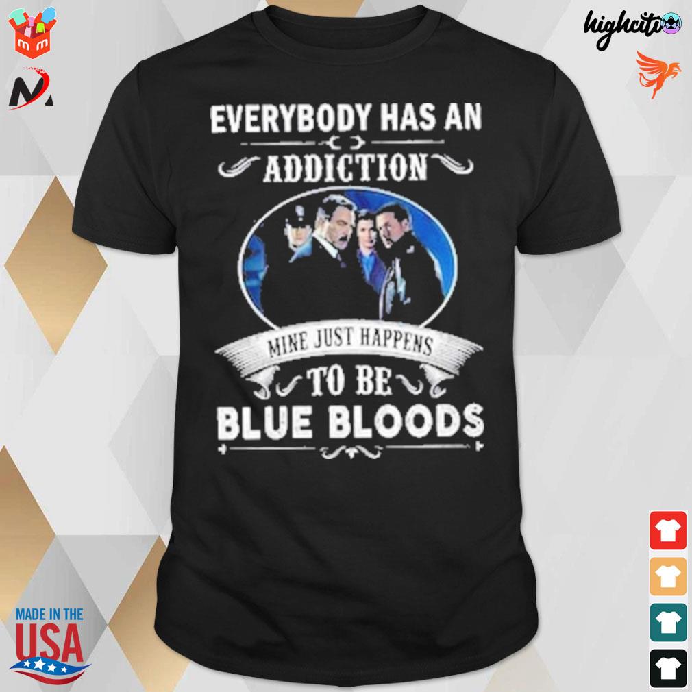 Everybody has an addiction mine just happens to be Blue Bloods t-shirt