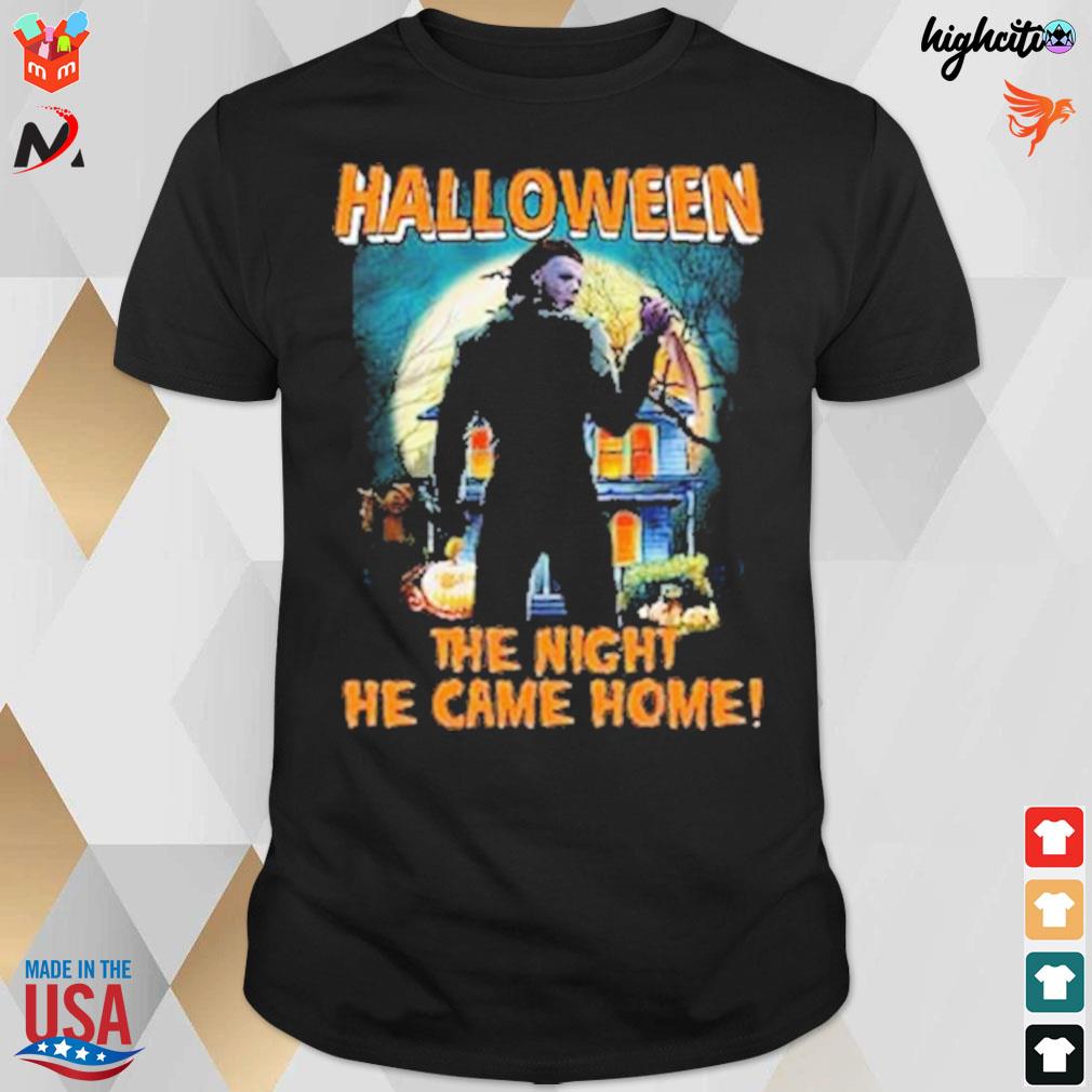 Halloween the night he came home Michael Myers t-shirt