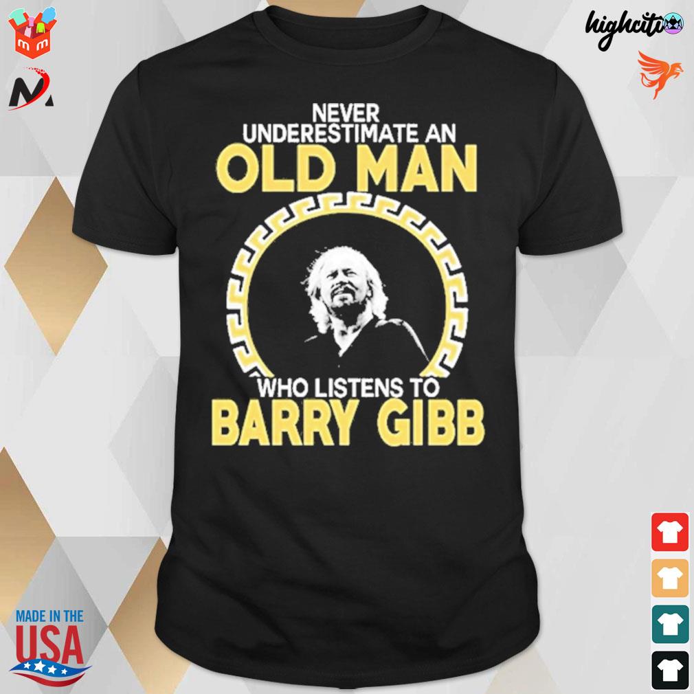 Never underestimate an old man who listens to Barry Gibb t-shirt