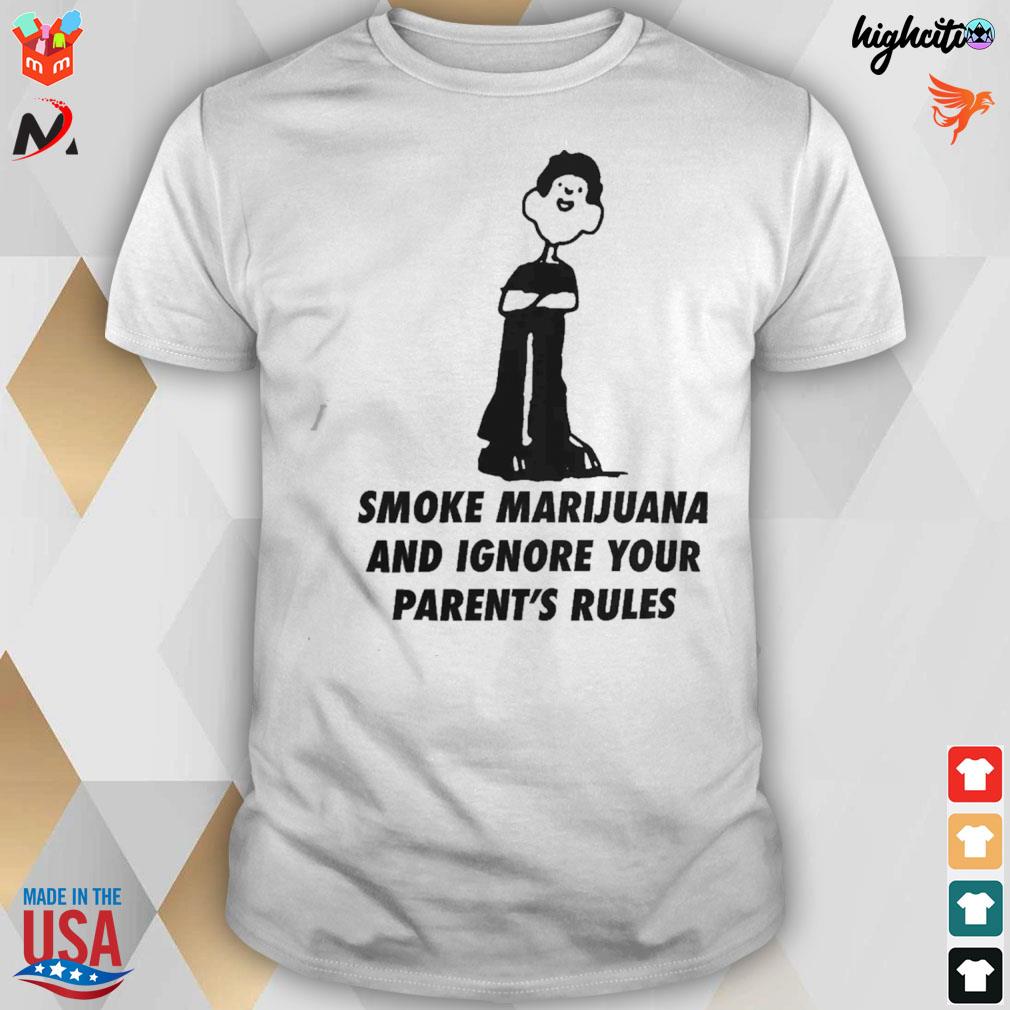 Smoke marijuana and ignore your parent's rules t-shirt